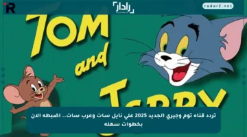 تردد قناة توم وجيري الجديد 2025 على نايل سات وعرب سات.. اضبطه الآن بخطوات سهلة